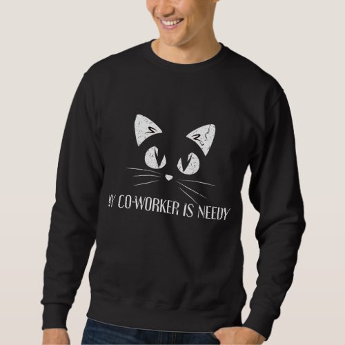My Co_Worker Is Needy Cat Lover Work From Home Sweatshirt