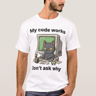My code works Don't ask why T-Shirt