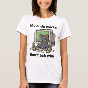 My code works Don't ask why T-Shirt