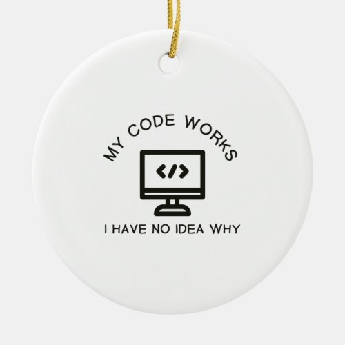 My Code Works I Have No Idea Why Ceramic Ornament