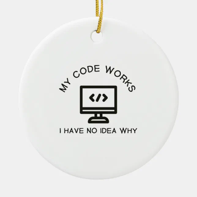My Code Works I Have No Idea Why Ceramic Ornament | Zazzle