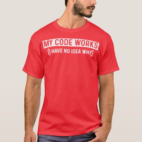 My Code Works I Have No Idea Why Computer Coder Gi T_Shirt