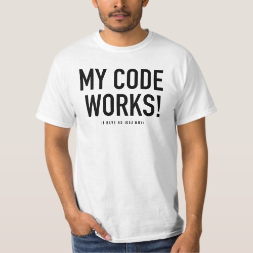 My Code Works No Idea How Computer T_Shirt