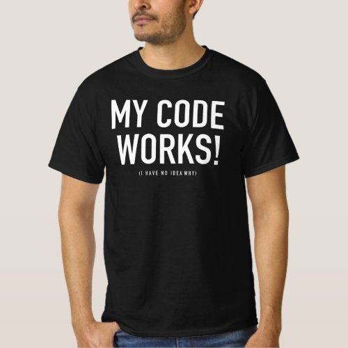 My Code Works No Idea How Computer T_Shirt