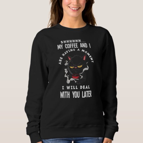 My Coffee And I Are Having A Moment Funny Coffee  Sweatshirt