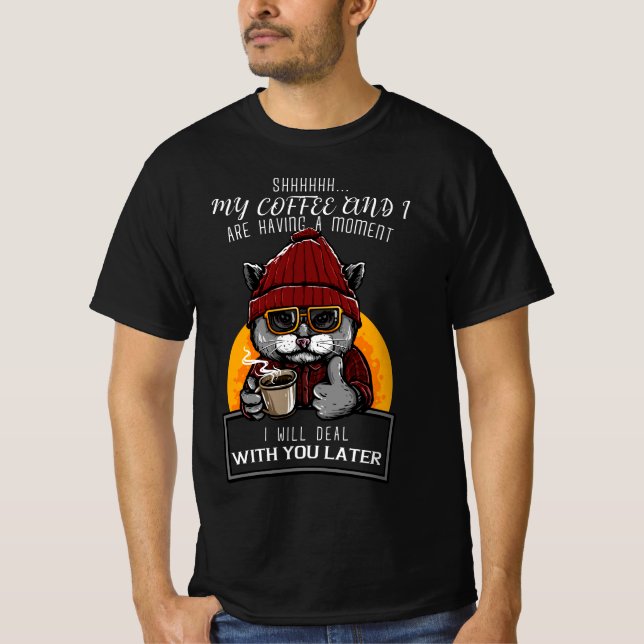 My Coffee and I Are Having a Moment I Will Deal T-Shirt (Front)