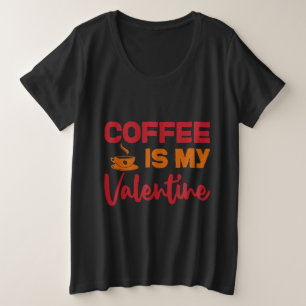 My coffee is my valenines plus size T-Shirt