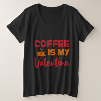 My coffee is my valenines plus size T-Shirt