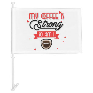 My Coffee Is Strong So Am I Car Flag