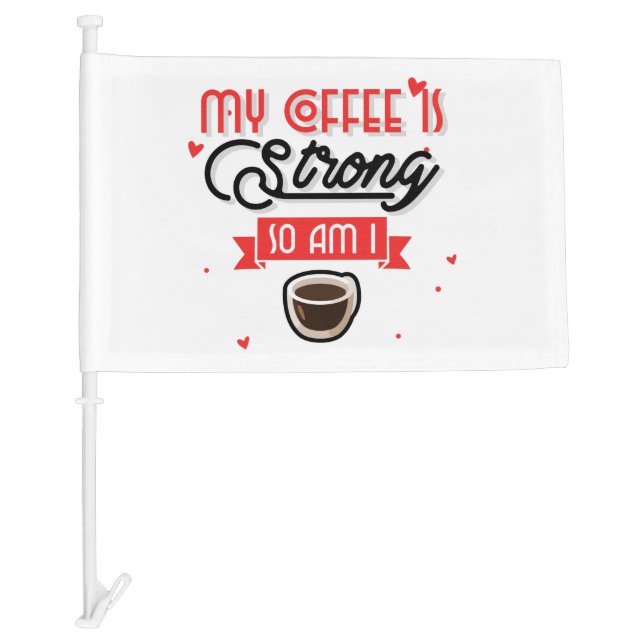 My Coffee Is Strong So Am I Car Flag (Front)
