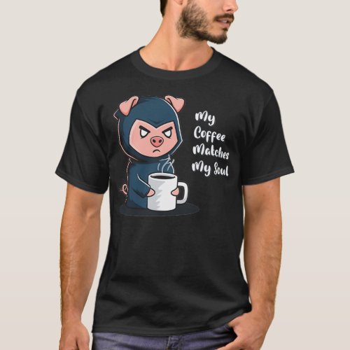 My Coffee Matches My Soul Caffeine Pig Farm Farmer T_Shirt