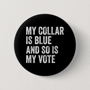 My Collar Is Blue And So Is My Vote Democrat Voter Button