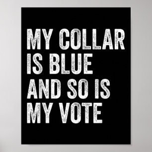 My Collar Is Blue And So Is My Vote Democrat Voter Poster