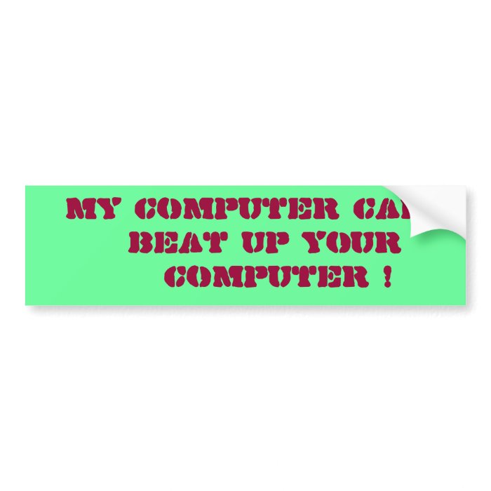 "My Computer Can Beat Up Your Computer " Bumper Stickers