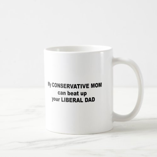 My conservative mom can beat up your liberal dad coffee mug