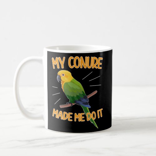 My Conure Made Me Do It Conure Owner Conure Coffee Mug