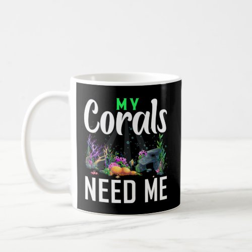 My Corals Need Me  Coral Frag Reef Aquarium Aquari Coffee Mug