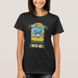My Corals Need Me Coral Reefs T-Shirt