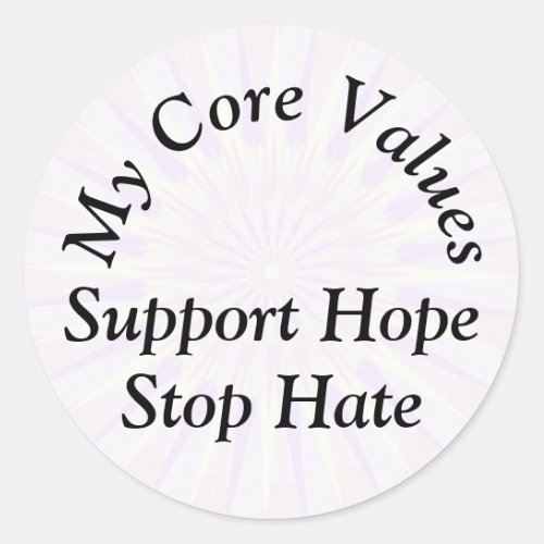 My Core Values _ Support Hope Stop Hate Classic Round Sticker