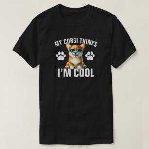 My Corgi Thinks I’m Cool T-Shirt