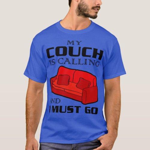 My Couch Is Calling and I Must Go T_Shirt