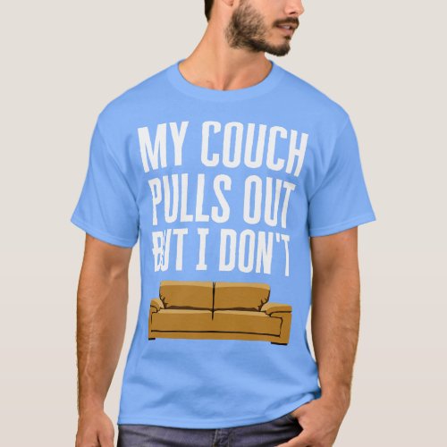 My Couch Pulls Out But I Dont T_Shirt