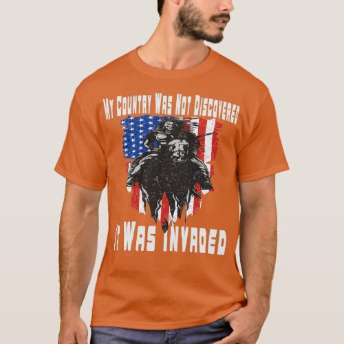 My Country Was Not Discovered It Was Invaded Nativ T_Shirt