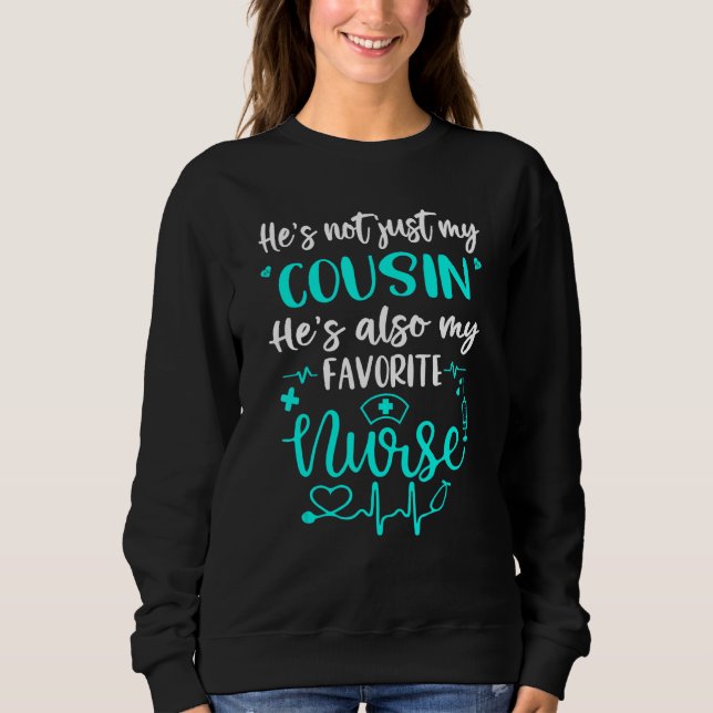 My Cousin Is A Nurse   Proud Medical Nurse Family  Sweatshirt (Front)