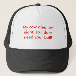 My cow died last night, so I don't need your bull! Trucker Hat