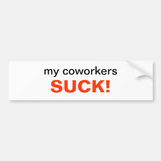 My Coworkers SUCK! Bumper Sticker