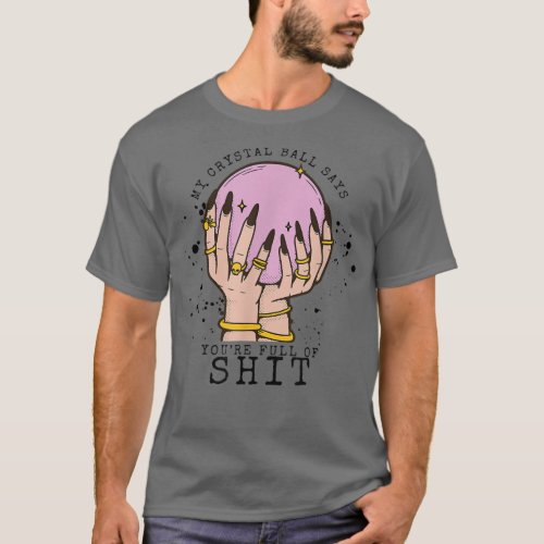 My Crystal Ball Says Youre Stupid Witch Vibes Hall T_Shirt