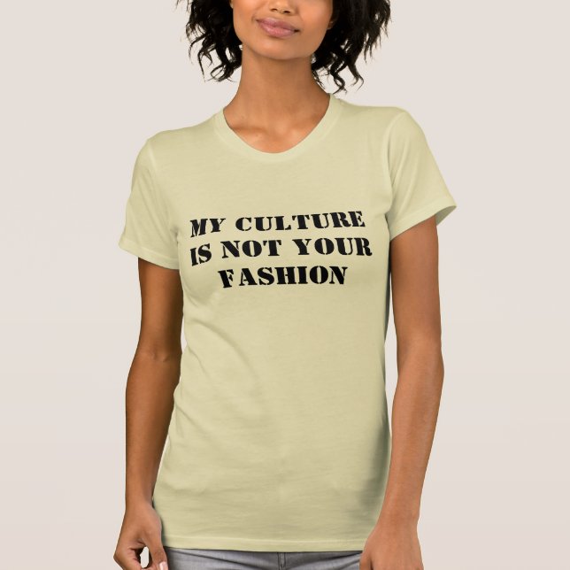 My Culture is Not Your Fashion T-Shirt (Front)