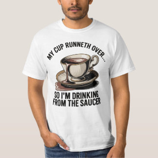 My cup runneth over T-Shirt