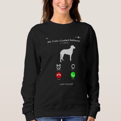 My Curly-Coated Retriever is Calling, and I Must g Sweatshirt