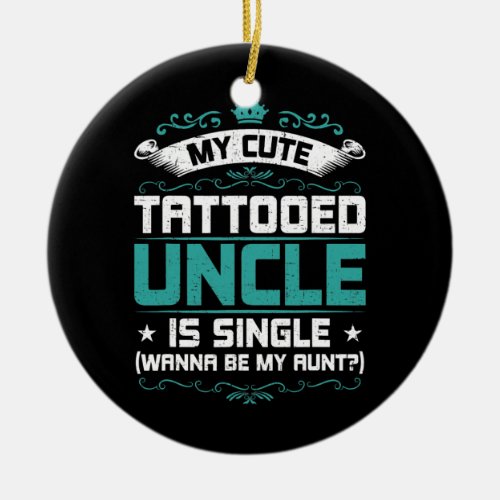 My Cute Tattooed Uncle Is Single Uncle  Ceramic Ornament