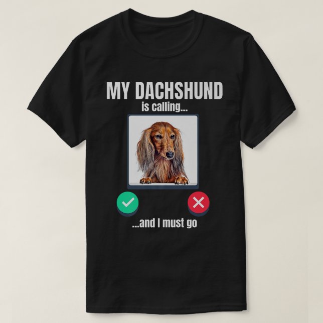 My Dachshund is calling and I must go long haired  T-Shirt (Design Front)
