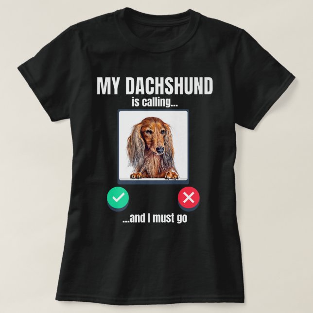 My Dachshund is calling and I must go long haired  T-Shirt (Design Front)