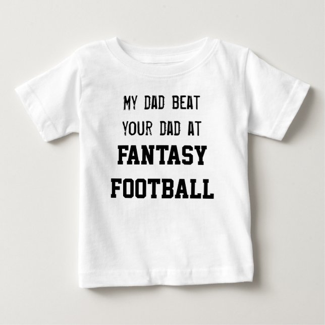 My dad beat your dad at FANTASY FOOTBALL Baby T-Shirt (Front)