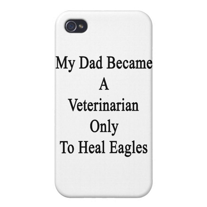 My Dad Became A Veterinarian Only To Heal Eagles. iPhone 4 Cases