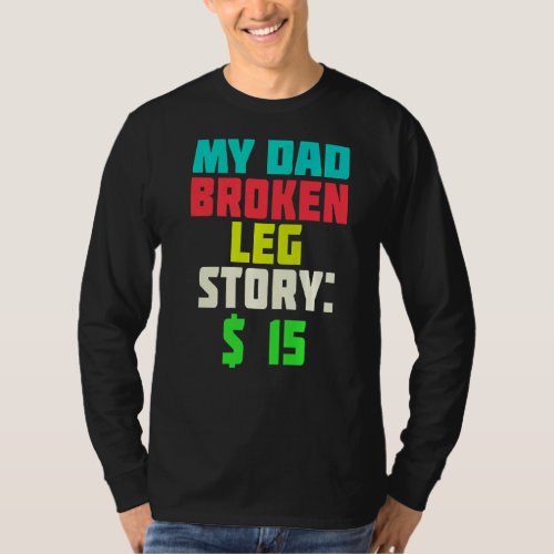 My Dad Broken Leg Story  15  Fathers Day Dad Joke T_Shirt