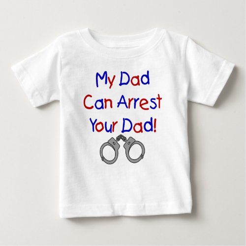 My Dad Can Arrest Your Dad Baby T_Shirt