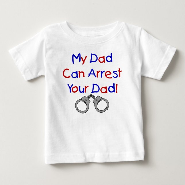 My Dad Can Arrest Your Dad Baby T-Shirt (Front)
