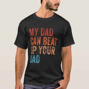 My Dad Can Beat Up Your Dad  Sarcastic Vintage T-Shirt