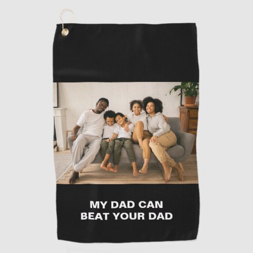 My Dad Can Beat Your Dad Photo Golf Towel