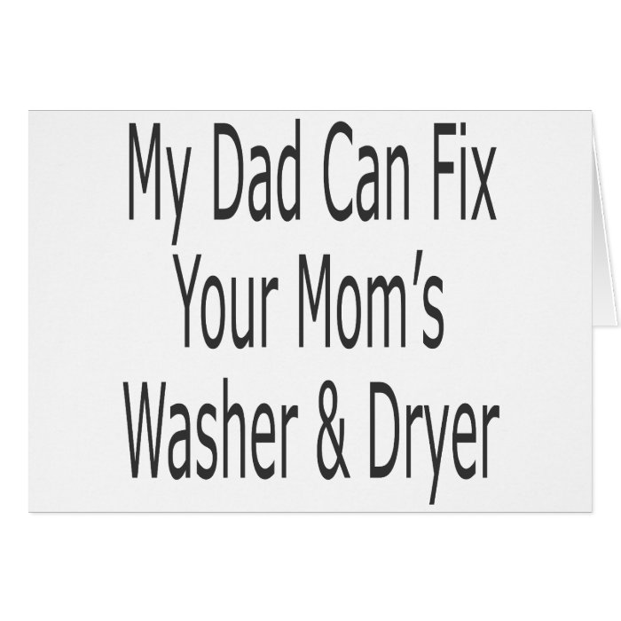 My Dad Can Fix Your Mom's Washer & Dryer Greeting Cards