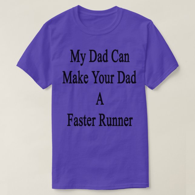 My Dad Can Make Your Dad A Faster Runner T-Shirt (Design Front)