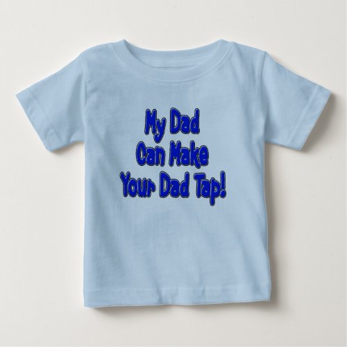 My Dad Can Make Your Dad Tap Baby T_Shirt