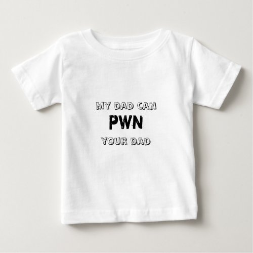 My Dad Can Pwn Your Dad Baby T_Shirt