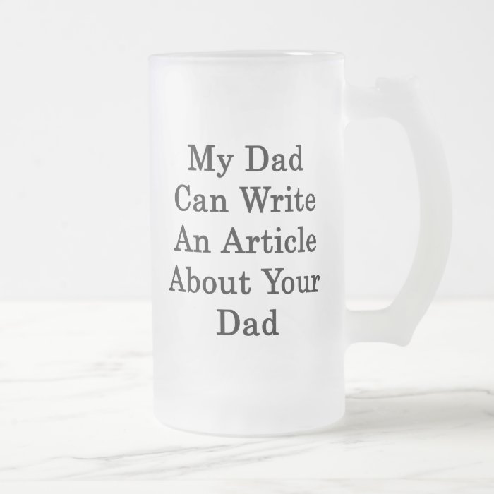 My Dad Can Write An Article Abour Your Dad Coffee Mugs
