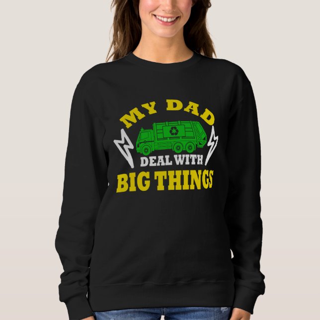 My Dad Deal With Big Things Garbage Truck Trash Tr Sweatshirt (Front)